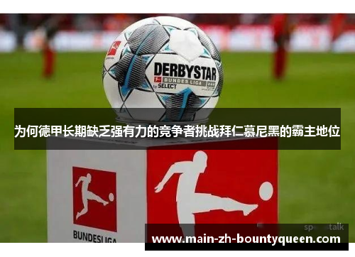 为何德甲长期缺乏强有力的竞争者挑战拜仁慕尼黑的霸主地位