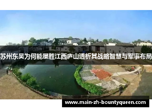 苏州东吴为何能屡胜江西庐山透析其战略智慧与军事布局 苏州东吴为何能屡胜江西庐山透析其战略智慧与军事布局