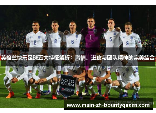 英格兰快乐足球五大特征解析：激情、进攻与团队精神的完美结合
