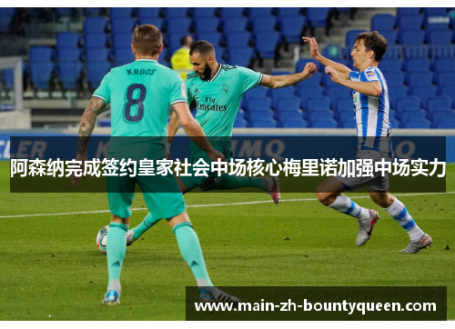 阿森纳完成签约皇家社会中场核心梅里诺加强中场实力