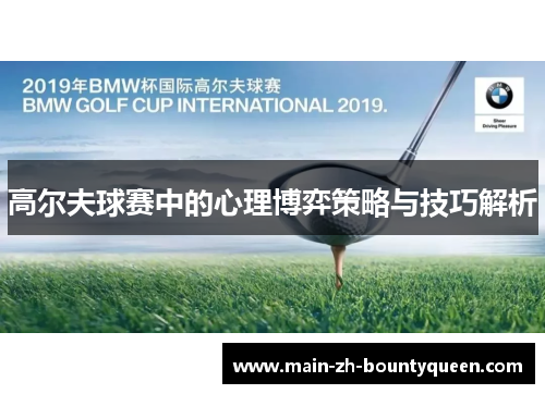 高尔夫球赛中的心理博弈策略与技巧解析