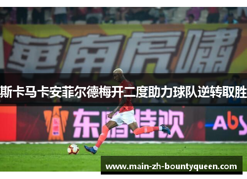 斯卡马卡安菲尔德梅开二度助力球队逆转取胜