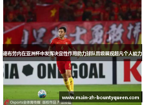 德布劳内在亚洲杯中发挥决定性作用助力球队晋级展现超凡个人能力 德布劳内在亚洲杯中发挥决定性作用助力球队晋级展现超凡个人能力