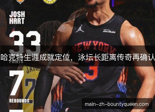 哈克特生涯成就定位，泳坛长距离传奇再确认